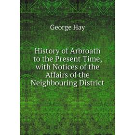 

Книга History of Arbroath to the Present Time, with Notices of the Affairs of the Neighbouring District