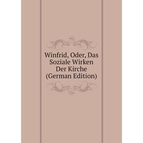 

Книга Winfrid, Oder, Das Soziale Wirken Der Kirche (German Edition)