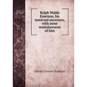 

Книга Ralph Waldo Emerson, his maternal ancestors, with some reminiscences of him