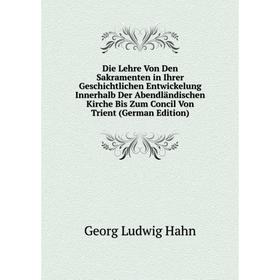

Книга Die Lehre Von Den Sakramenten in Ihrer Geschichtlichen Entwickelung Innerhalb Der Abendländischen Kirche Bis Zum Concil Von Trient (German Editi
