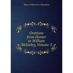 

Книга Orations from Homer to William McKinley, Volume 3