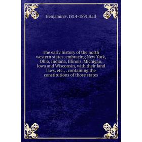 

Книга The early history of the north western states, embracing New York, Ohio, Indiana, Illinois, Michigan, Iowa and Wisconsin, with their land laws,