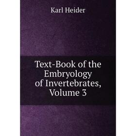 

Книга Text-Book of the Embryology of Invertebrates, Volume 3