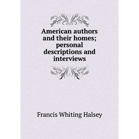 

Книга American authors and their homes; personal descriptions and interviews
