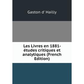 

Книга Les Livres en 1881- études critiques et analytiques