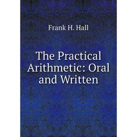 

Книга The Practical Arithmetic: Oral and Written