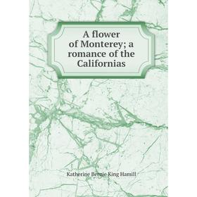 

Книга A flower of Monterey; a romance of the Californias