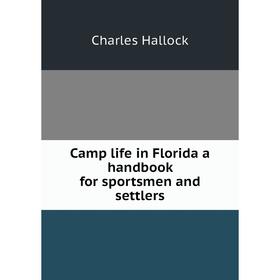 

Книга Camp life in Florida a handbook for sportsmen and settlers