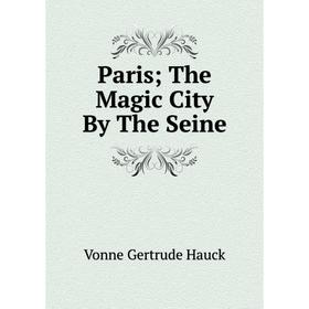 

Книга Paris; The Magic City By The Seine