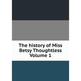 

Книга The history of Miss Betsy Thoughtless Volume 1