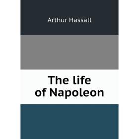 

Книга The life of Napoleon