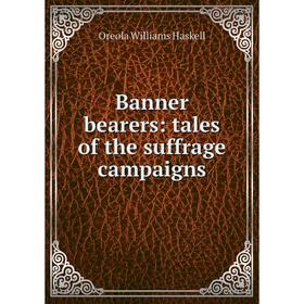 

Книга Banner bearers: tales of the suffrage campaigns