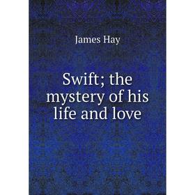 

Книга Swift; the mystery of his life and love