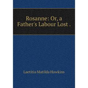 

Книга Rosanne: Or, a Father's Labour Lost