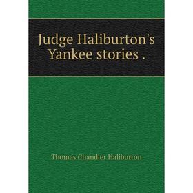 

Книга Judge Haliburton's Yankee stories.