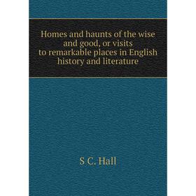 

Книга Homes and haunts of the wise and good, or visits to remarkable places in English history and literature