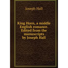 

Книга King Horn, a middle English romance. Edited from the manuscripts by Joseph Hall