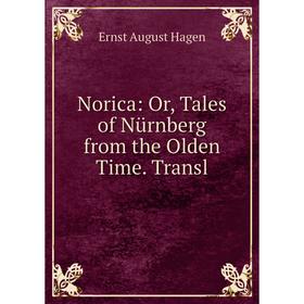 

Книга Norica: or Tales of Nürnberg from the Olden Time Transl