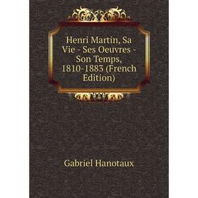 

Книга Henri Martin, Sa Vie - Ses Oeuvres - Son Temps, 1810-1883 (French Edition)