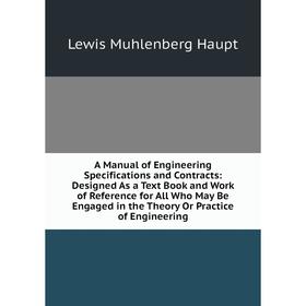 

Книга A Manual of Engineering Specifications and Contracts: Designed As a Text Book and Work of Reference for All Who May Be Engaged in the Theory Or