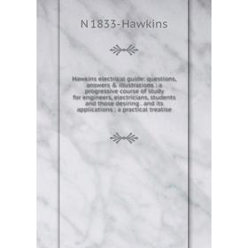 

Книга Hawkins electrical guide: questions, answers illustrations: a progressive course of study for engineers, electricians, students and those desi