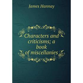 

Книга Characters and criticisms; a book of miscellanies