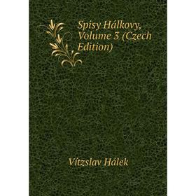 

Книга Spisy Hálkovy, Volume 3 (Czech Edition)