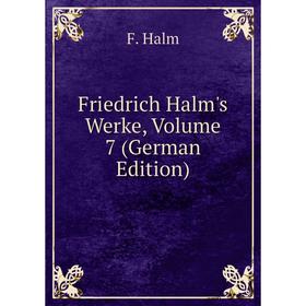 

Книга Friedrich Halm's Werke, Volume 7 (German Edition)