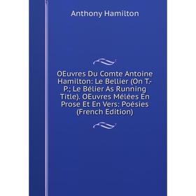 

Книга Oeuvres Du Comte Antoine Hamilton: Le Bellier (On T-P; Le Bélier As Running Title) OEuvres Mélées En Prose Et En Vers: Poésies
