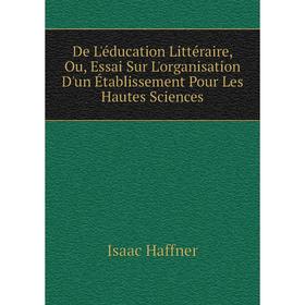 

Книга De L'éducation Littéraire, Ou, Essai Sur L'organisation D'un Établissement Pour Les Hautes Sciences