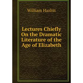 

Книга Lectures Chiefly On the Dramatic Literature of the Age of Elizabeth