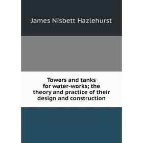 

Книга Towers and tanks for water-works; the theory and practice of their design and construction