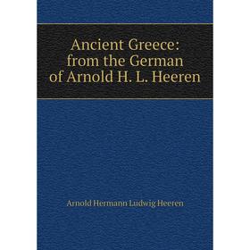 

Книга Ancient Greece: from the German of Arnold H. L. Heeren