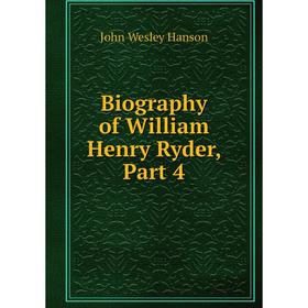 

Книга Biography of William Henry Ryder, Part 4