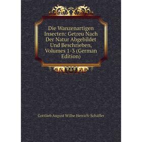 

Книга Die Wanzenartigen Insecten: Getreu Nach Der Natur Abgebildet Und Beschrieben, Volumes 1-3 (German Edition)