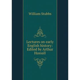 

Книга Lectures on early English history: Edited by Arthur Hassall