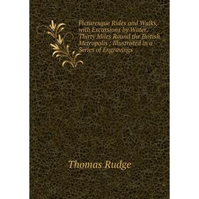 

Книга Picturesque Rides and Walks, with Excursions by Water, Thirty Miles Round the British Metropolis; Illustrated in a Series of Engravings