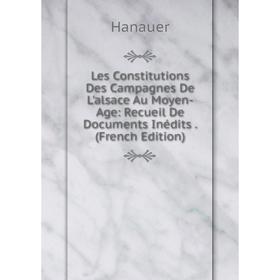 

Книга Les Constitutions Des Campagnes De L'alsace Au Moyen-Age: Recueil De Documents Inédits