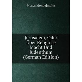 

Книга Jerusalem, Oder Über Religiöse Macht Und Judenthum