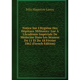 

Книга Notice Sur L'Hygiène Des Hôpitaux Militaires: Lue À L'Académie Impériale De Médecine Dans Les Séances Du 11 Et Du 18 Février 1862