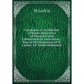 

Книга Catalogue of a Collection of Books Illustrative of Discovery and Colonization in Australasia