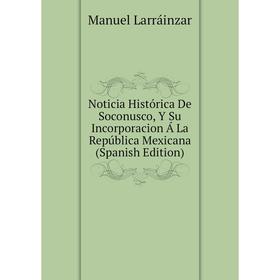

Книга Noticia Histórica De Soconusco, Y Su Incorporacion Á La República Mexicana