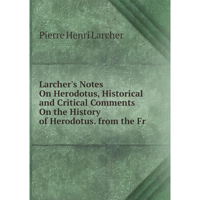 фото Книга larcher's notes on herodotus, historical and critical comments on the history of herodotus nobel press