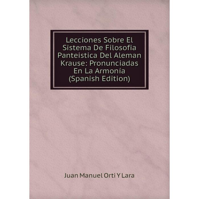 фото Книга lecciones sobre el sistema de filosofia panteistica del aleman krause: pronunciadas en la armonía nobel press