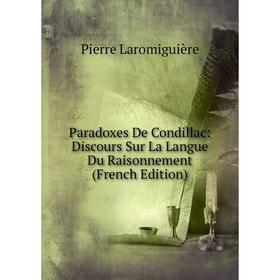 

Книга Paradoxes De Condillac: Discours Sur La Langue Du Raisonnement