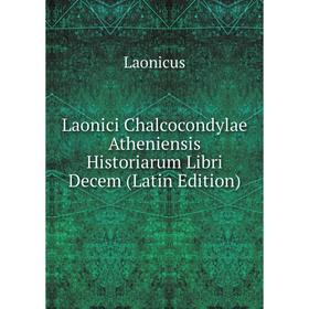 

Книга Laonici Chalcocondylae Atheniensis Historiarum Libri Decem