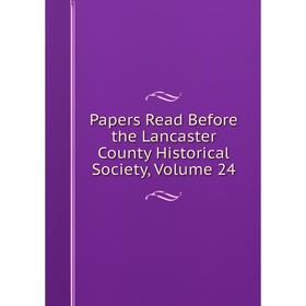 

Книга Papers Read Before the Lancaster County historical society, Volume 24