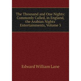 

Книга The Thousand and One Nights: Commonly Called, in England, the Arabian Nights' Entertainments, Volume 3. Lane Edward William