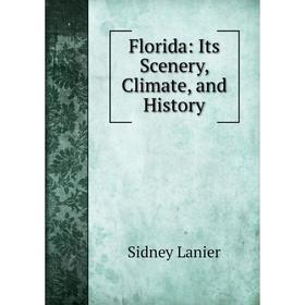 

Книга Florida: Its Scenery, Climate, and History. Sidney Lanier