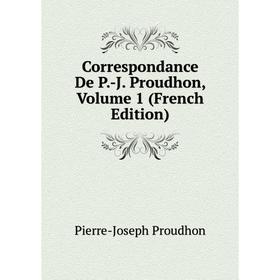 

Книга Correspondance De P.-J. Proudhon, Volume 1 (French Edition). Pierre-Joseph Proudhon